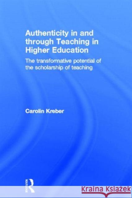 Authenticity in and Through Teaching in Higher Education: The Transformative Potential of the Scholarship of Teaching Kreber, Carolin 9780415520072 Routledge