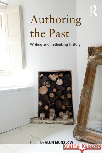 Authoring the Past: Writing and Rethinking History Munslow, Alun 9780415520393 0