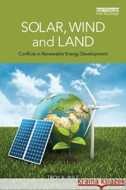 Solar, Wind and Land: Conflicts in Renewable Energy Development Rule, Troy A. 9780415520478 Taylor and Francis
