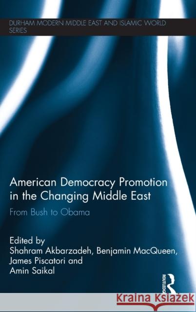 American Democracy Promotion in the Changing Middle East: From Bush to Obama Akbarzadeh, Shahram 9780415520553