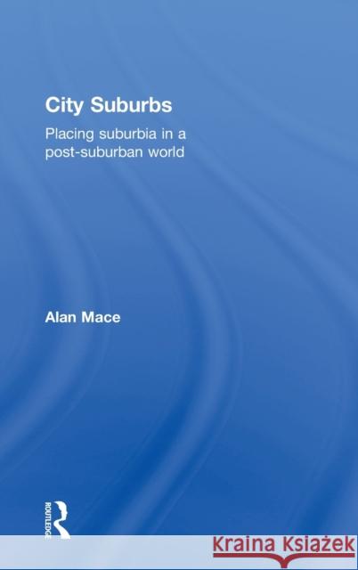 City Suburbs: Placing Suburbia in a Post-Suburban World Mace, Alan 9780415520607 Routledge