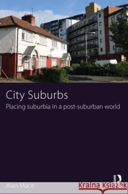 City Suburbs: Placing Suburbia in a Post-Suburban World Mace, Alan 9780415520614