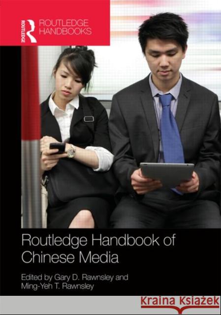 Routledge Handbook of Chinese Media Gary D. Rawnsley Ming-Yeh T. Rawnsley 9780415520775 Routledge