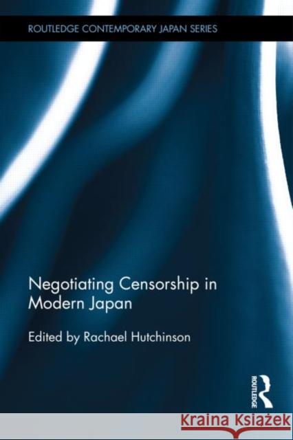 Negotiating Censorship in Modern Japan Rachael Hutchinson 9780415520782 Routledge