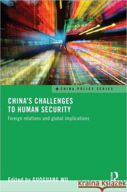 China's Challenges to Human Security : Foreign Relations and Global Implications Guoguang Wu 9780415520829 Routledge