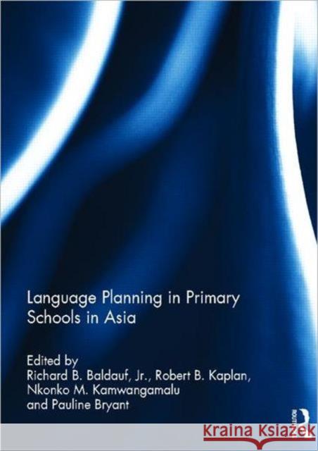 Language Planning in Primary Schools in Asia Richard B., Jr. Baldauf Robert B. Kaplan Knonko Kamwangamalu 9780415520843 Routledge