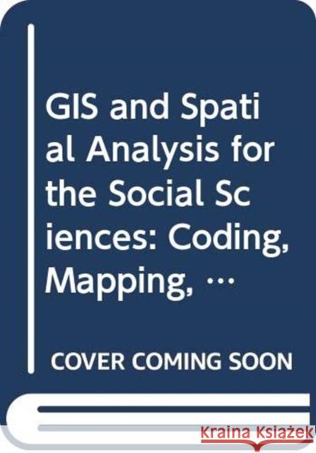 GIS and Spatial Analysis for the Social Sciences: Coding, Mapping, and Modeling Tony Grubesic William Pridemore Robert Nash Parker 9780415521055 Taylor & Francis Ltd