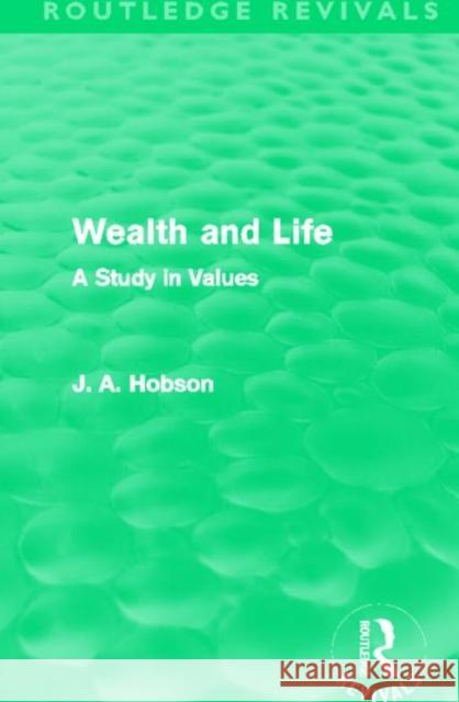 Wealth and Life : A Study in Values J. A. Hobson 9780415521260 Routledge