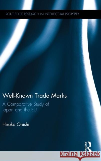 Well-Known Trade Marks: A Comparative Study of Japan and the Eu Onishi, Hiroko 9780415521314 Routledge
