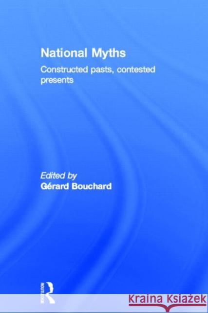 National Myths: Constructed Pasts, Contested Presents Bouchard, Gérard 9780415521321