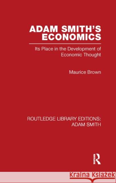 Adam Smith's Economics: Its Place in the Development of Economic Thought Brown, Maurice 9780415521437