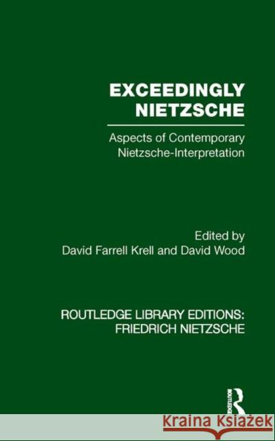 Exceedingly Nietzsche: Aspects of Contemporary Nietzsche Interpretation Krell, David Farrell 9780415521550 Routledge