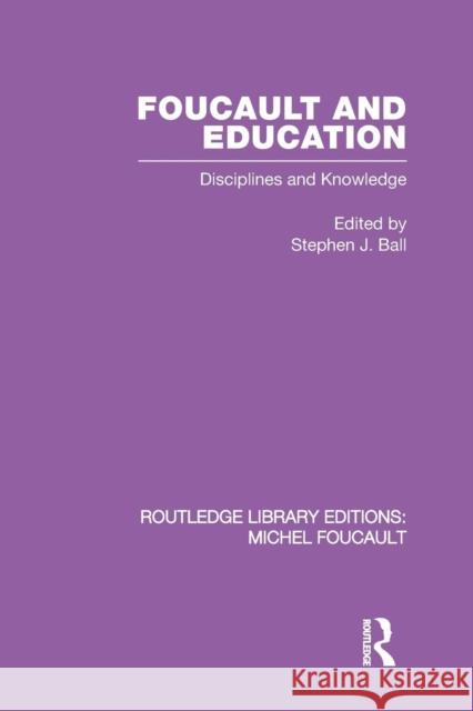 Foucault and Education: Disciplines and Knowledge Ball, Stephen J. 9780415521581