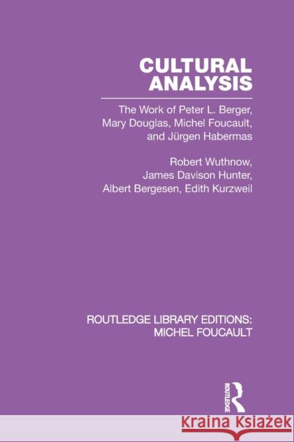 Cultural Analysis: The Work of Peter L. Berger, Mary Douglas, Michel Foucault, and Jürgen Habermas Wuthnow, Robert 9780415521598 Routledge