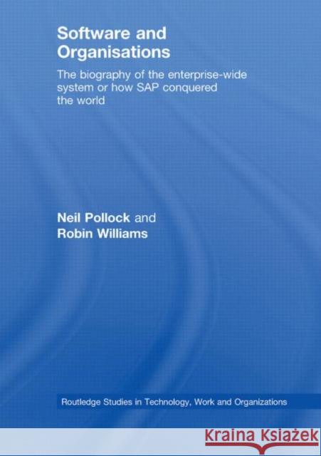 Software and Organisations: The Biography of the Enterprise-Wide System or How SAP Conquered the World Pollock, Neil 9780415521604 Routledge