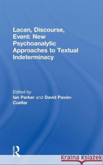 Lacan, Discourse, Event: New Psychoanalytic Approaches to Textual Indeterminacy Ian Parker David Pavo 9780415521628 Routledge