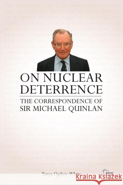 On Nuclear Deterrence: The Correspondence of Sir Michael Quinlan Ogilvie-White, Tanya 9780415521659