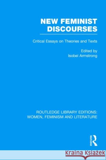 New Feminist Discourses : Critical Essays on Theories and Texts Isobel Armstrong 9780415521666 Routledge