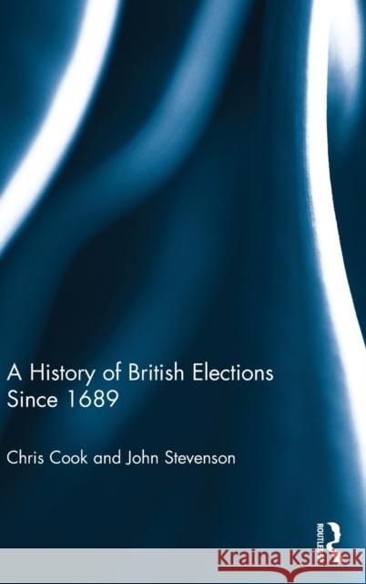 A History of British Elections since 1689 Chris Cook John Stevenson 9780415521789 Routledge