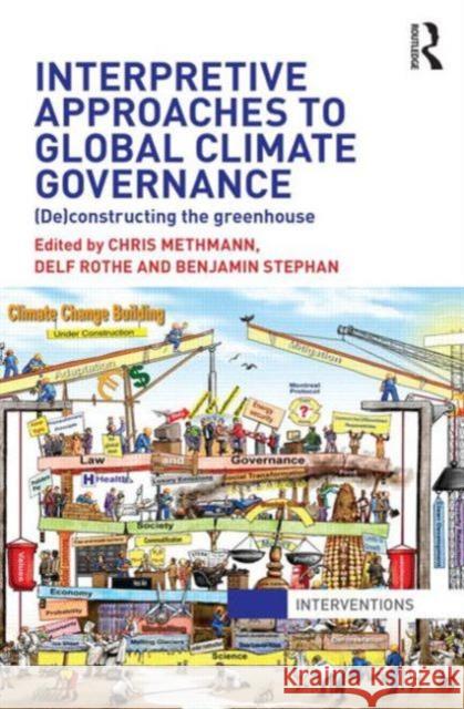 Interpretive Approaches to Global Climate Governance: (De)Constructing the Greenhouse Methmann, Chris 9780415521888 0