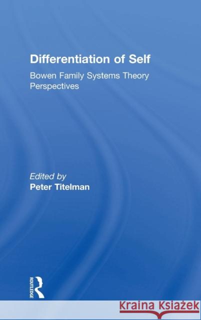 Differentiation of Self: Bowen Family Systems Theory Perspectives Titelman, Peter 9780415522045