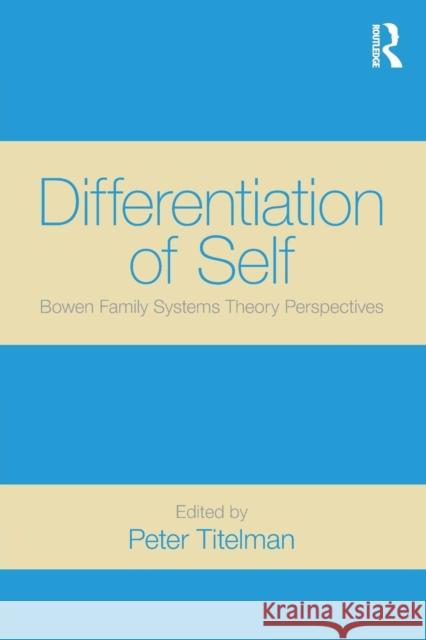 Differentiation of Self: Bowen Family Systems Theory Perspectives Titelman, Peter 9780415522052