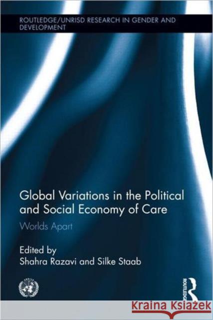 Global Variations in the Political and Social Economy of Care : Worlds Apart Shahra Razavi Silke Staab 9780415522502 Routledge