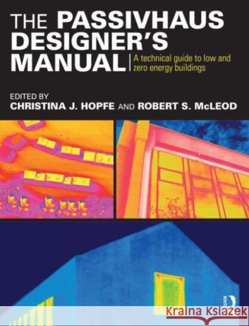 The Passivhaus Designer's Manual: A Technical Guide to Low and Zero Energy Buildings Christina Hopfe Rob McLeod 9780415522694 Taylor & Francis Ltd
