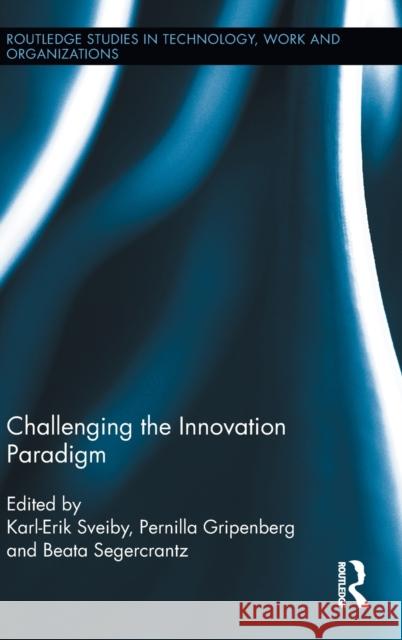 Challenging the Innovation Paradigm Karl-Erik Sveiby Pernilla Gripenberg Beata Segercrantz 9780415522755 Routledge
