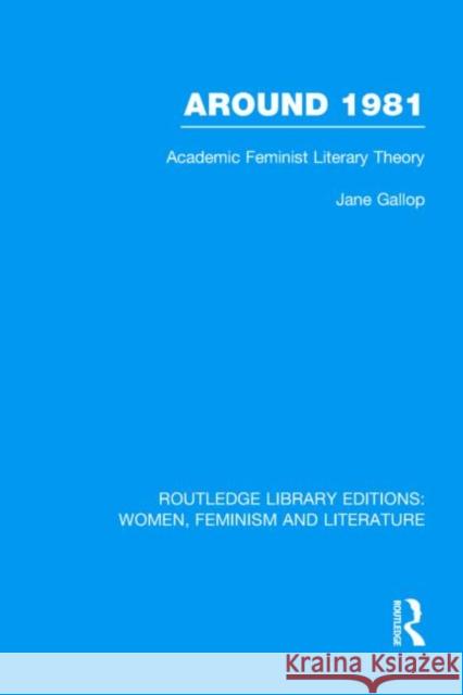 Around 1981 : Academic Feminist Literary Theory Jane Gallop 9780415522830 Routledge