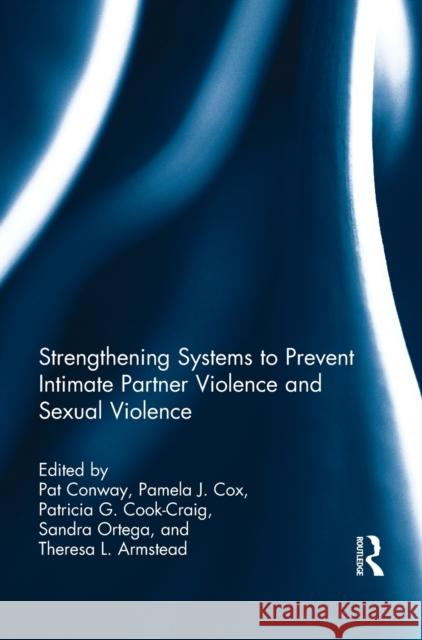 Strengthening Systems to Prevent Intimate Partner Violence and Sexual Violence Pamela J. Cox Patricia Cook-Craig Sandra Ortega 9780415522885 Routledge