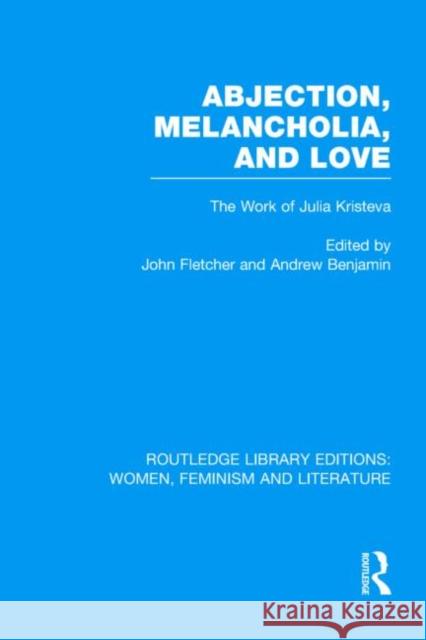 Abjection, Melancholia and Love : The Work of Julia Kristeva John Fletcher Andrew Benjamin 9780415522939 Routledge