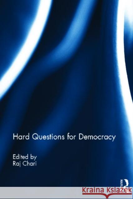 Hard Questions for Democracy Raj Chari 9780415523059 Routledge