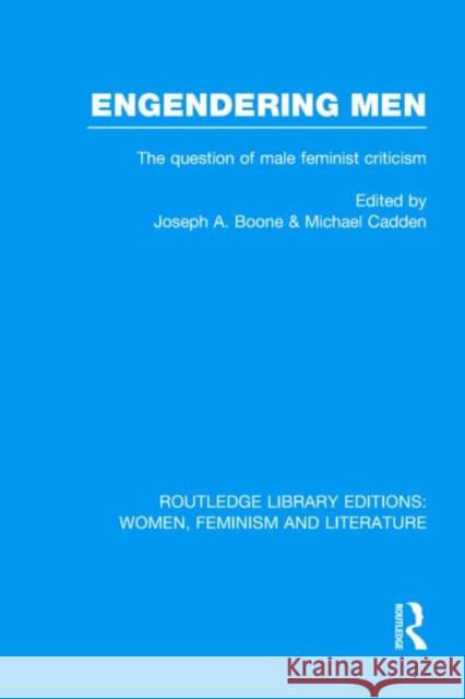 Engendering Men : The Question of Male Feminist Criticism Joseph A. Boone Michael Cadden 9780415523295 Routledge