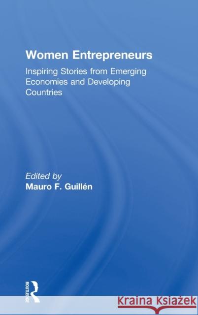 Women Entrepreneurs: Inspiring Stories from Emerging Economies and Developing Countries Guillén, Mauro F. 9780415523479 Routledge