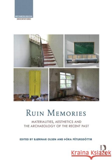 Ruin Memories: Materialities, Aesthetics and the Archaeology of the Recent Past Olsen, Bjørnar 9780415523622