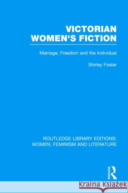 Victorian Women's Fiction : Marriage, Freedom, and the Individual Shirley Foster 9780415524117 Routledge