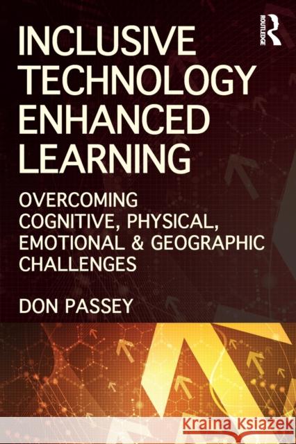 Inclusive Technology Enhanced Learning: Overcoming Cognitive, Physical, Emotional, and Geographic Challenges Passey, Don 9780415524346