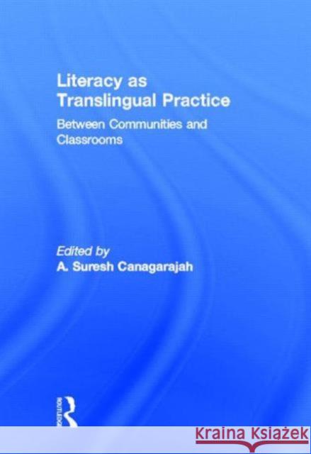 Literacy as Translingual Practice: Between Communities and Classrooms Canagarajah, Suresh 9780415524667