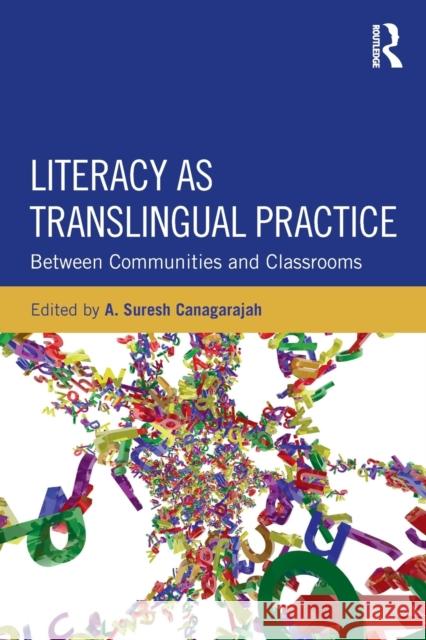 Literacy as Translingual Practice: Between Communities and Classrooms Canagarajah, Suresh 9780415524674