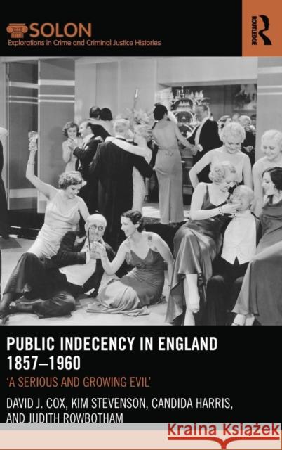 Public Indecency in England 1857-1960: 'A Serious and Growing Evil' Cox, David 9780415524711 Routledge