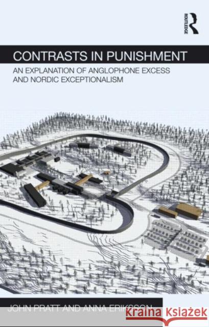 Contrasts in Punishment: An explanation of Anglophone excess and Nordic exceptionalism Pratt, John 9780415524735