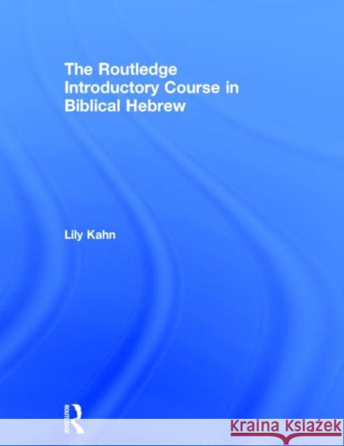 The Routledge Introductory Course in Biblical Hebrew Lily Kahn 9780415524797