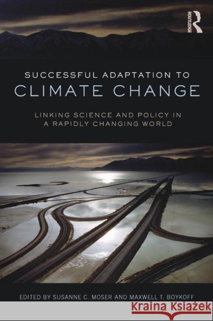 Successful Adaptation to Climate Change: Linking Science and Policy in a Rapidly Changing World Moser, Susanne 9780415525008