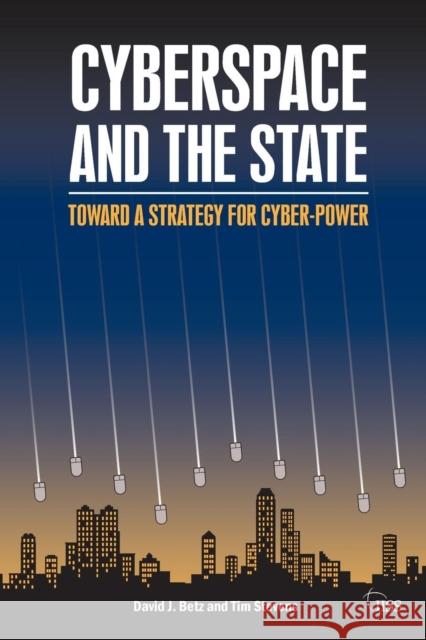 Cyberspace and the State: Towards a Strategy for Cyber-Power Betz, David J. 9780415525305