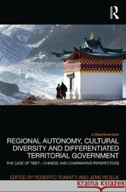 Regional Autonomy, Cultural Diversity and Differentiated Territorial Government: The Case of Tibet - Chinese and Comparative Perspectives Roberto Toniatti Jens Woelk 9780415525350