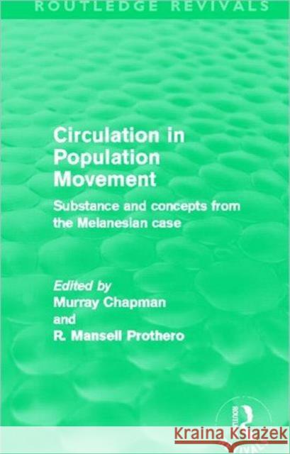 Circulation in Population Movement : Substance and concepts from the Melanesian case Murray Chapman R. Mansell Prothero  9780415525374 Routledge