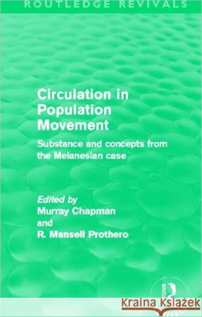 Circulation in Population Movement : Substance and concepts from the Melanesian case Murray Chapman R. Mansell Prothero  9780415525374