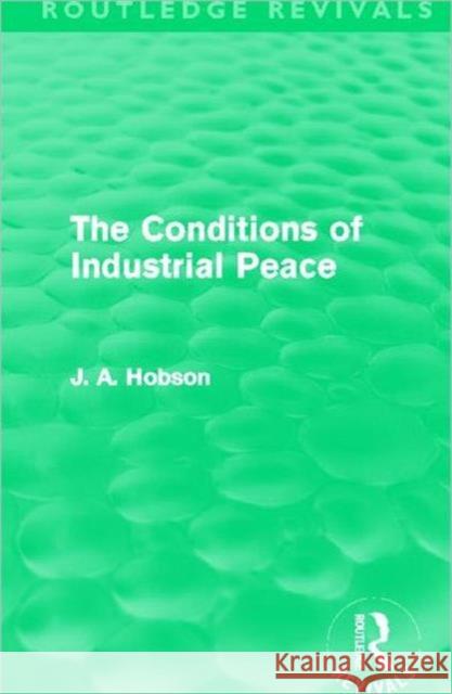 The Conditions of Industrial Peace J. A. Hobson 9780415525381 Routledge