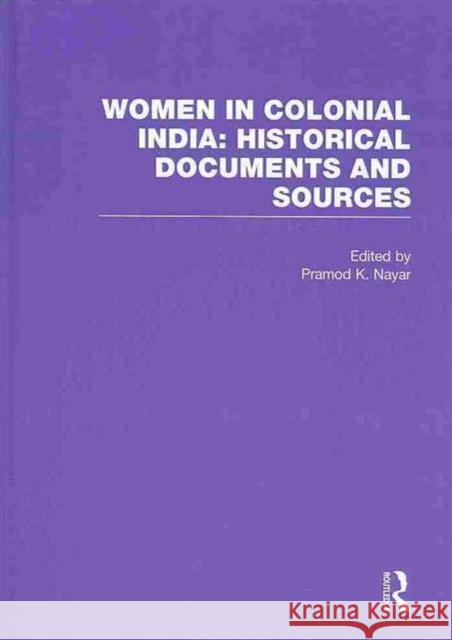 Women in Colonial India: Historical Documents and Sources Pramod K. K. Nayar 9780415525558 Routledge